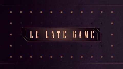 Le Late Game